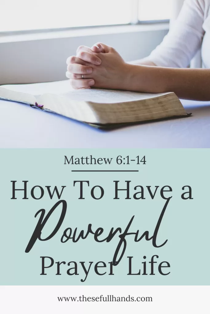 Pinterest pin graphic of woman with folded hands over her open bible and title of How to Have a Powerful Prayer LIfe