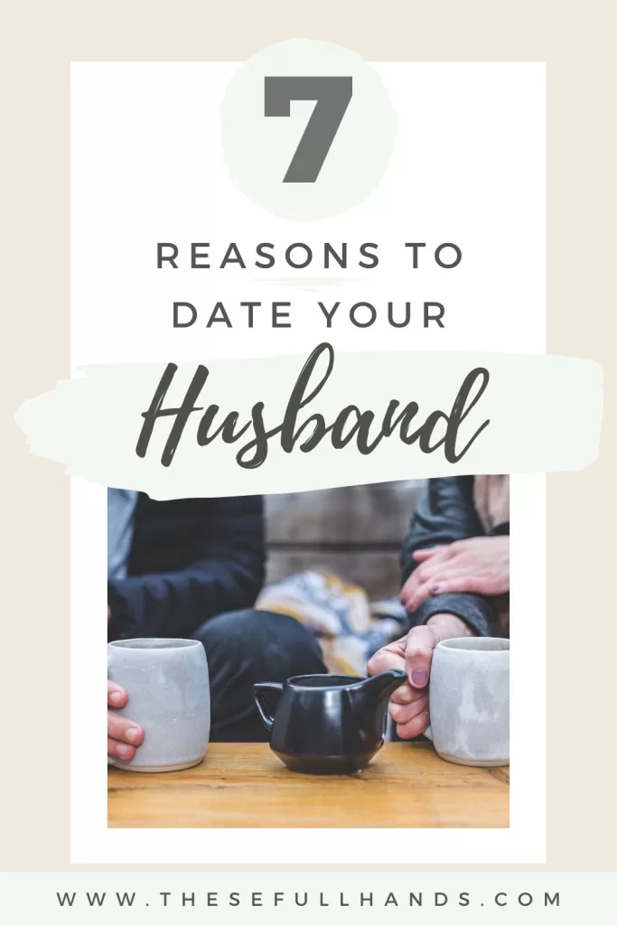 pinterest pin graphic of 7 Reasons to Date Your Husband